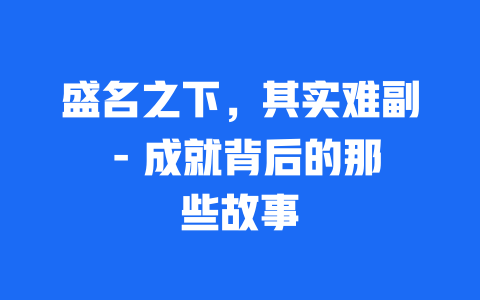 盛名之下，其实难副 – 成就背后的那些故事