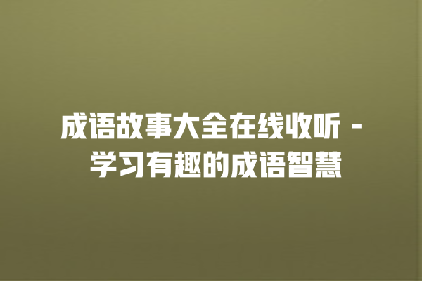 成语故事大全在线收听 - 学习有趣的成语智慧