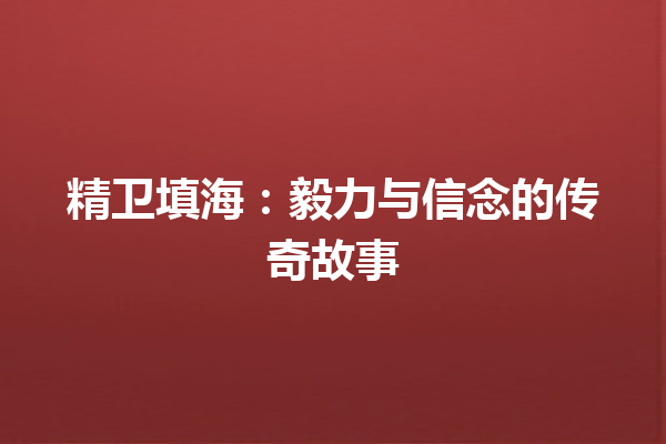 精卫填海：毅力与信念的传奇故事