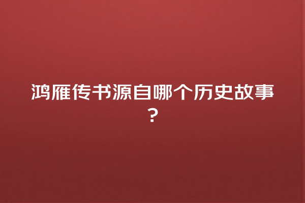 鸿雁传书源自哪个历史故事?