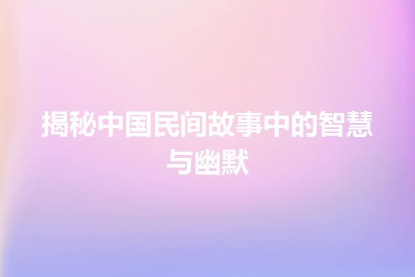 揭秘中国民间故事中的智慧与幽默