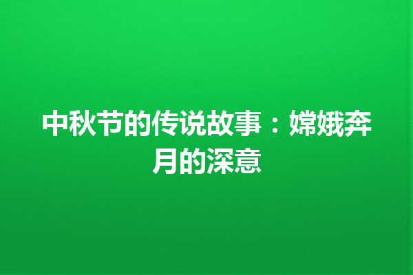 中秋节的传说故事：嫦娥奔月的深意