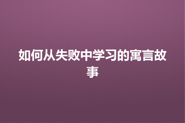 如何从失败中学习的寓言故事