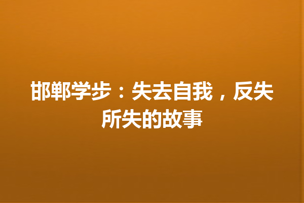 邯郸学步：失去自我，反失所失的故事