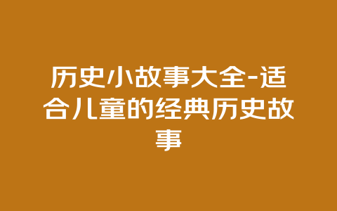 历史小故事大全-适合儿童的经典历史故事