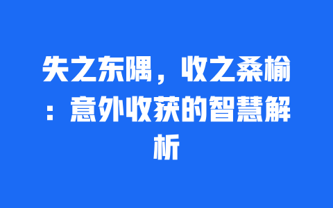 失之东隅，收之桑榆：意外收获的智慧解析