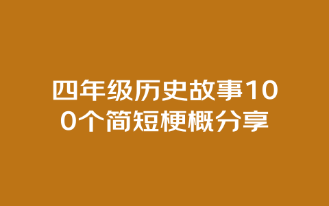 四年级历史故事100个简短梗概分享