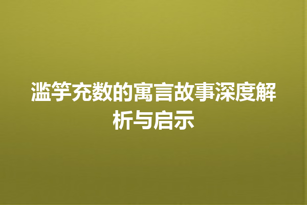 滥竽充数的寓言故事深度解析与启示