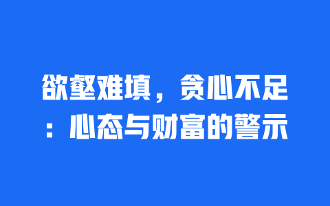 欲壑难填，贪心不足：心态与财富的警示