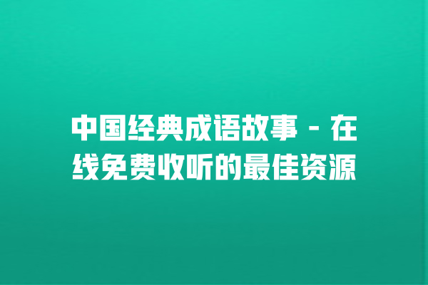 中国经典成语故事 – 在线免费收听的最佳资源