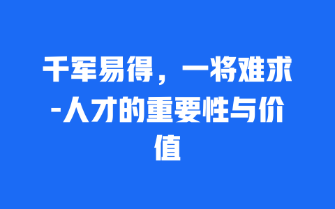 千军易得，一将难求-人才的重要性与价值