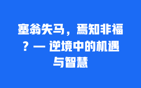 塞翁失马，焉知非福？— 逆境中的机遇与智慧