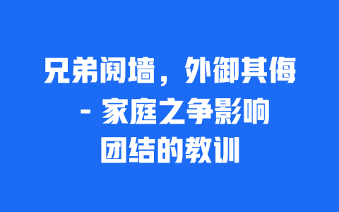 兄弟阋墙，外御其侮 – 家庭之争影响团结的教训