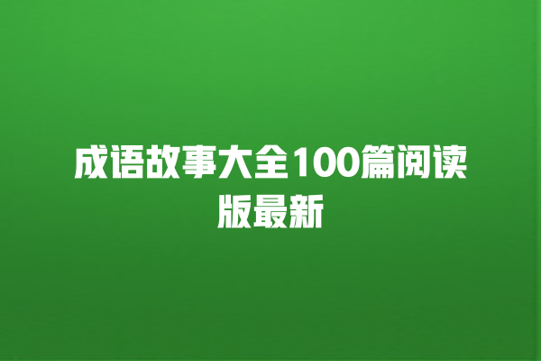 成语故事大全100篇阅读版最新