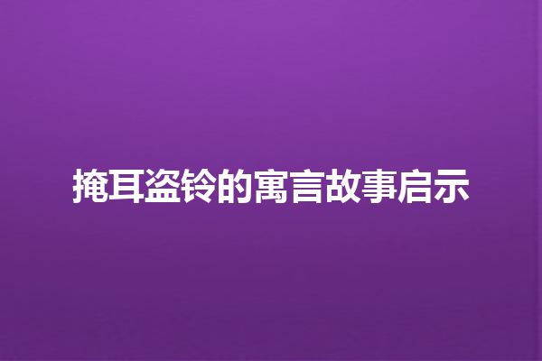 掩耳盗铃的寓言故事启示