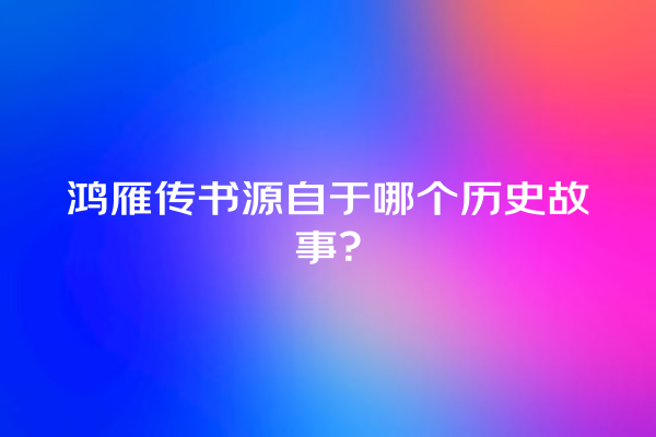 鸿雁传书源自于哪个历史故事？