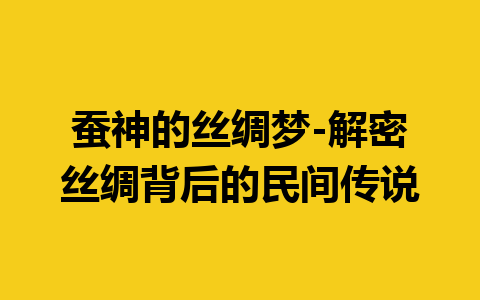 蚕神的丝绸梦-解密丝绸背后的民间传说