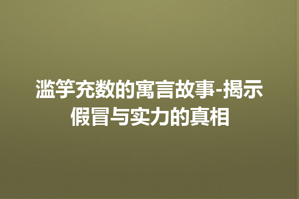 滥竽充数的寓言故事-揭示假冒与实力的真相