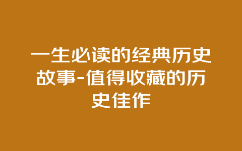 一生必读的经典历史故事-值得收藏的历史佳作