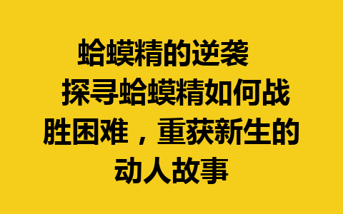 蛤蟆精的逆袭  
 探寻蛤蟆精如何战胜困难，重获新生的动人故事