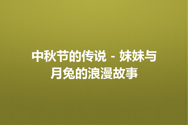 中秋节的传说 – 妹妹与月兔的浪漫故事