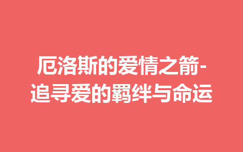 厄洛斯的爱情之箭-追寻爱的羁绊与命运