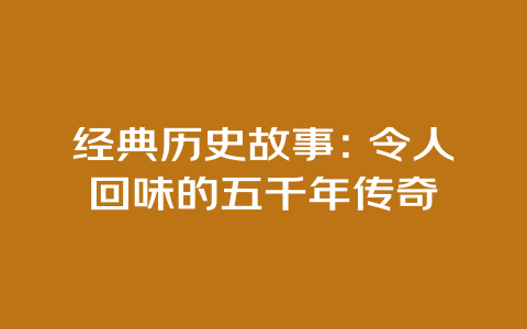 经典历史故事：令人回味的五千年传奇