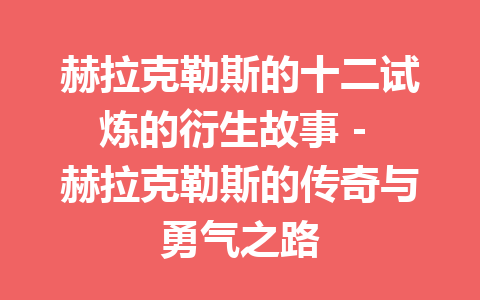 赫拉克勒斯的十二试炼的衍生故事 – 赫拉克勒斯的传奇与勇气之路