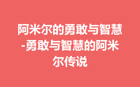 阿米尔的勇敢与智慧-勇敢与智慧的阿米尔传说