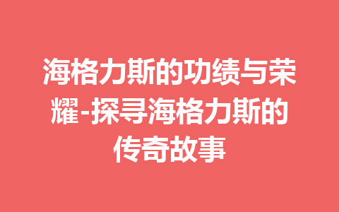 海格力斯的功绩与荣耀-探寻海格力斯的传奇故事