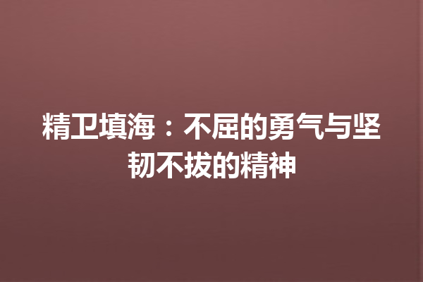 精卫填海：不屈的勇气与坚韧不拔的精神