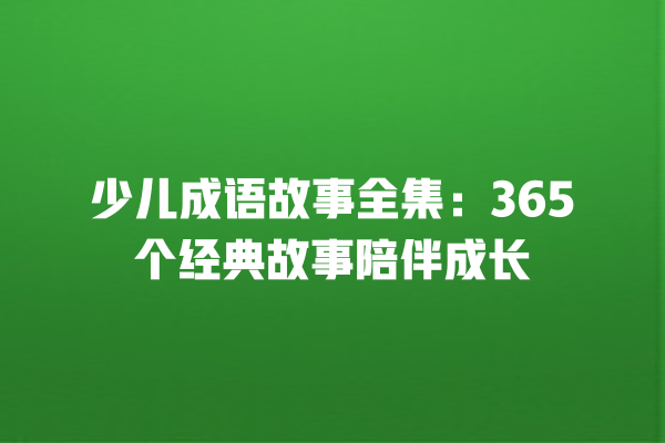 少儿成语故事全集：365个经典故事陪伴成长