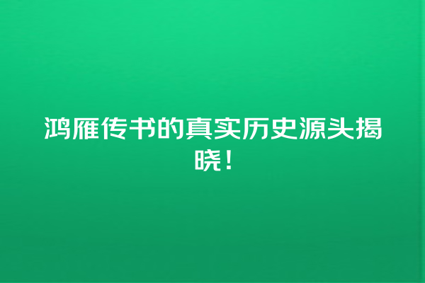 鸿雁传书的真实历史源头揭晓！