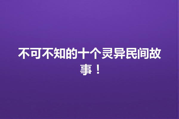 不可不知的十个灵异民间故事！