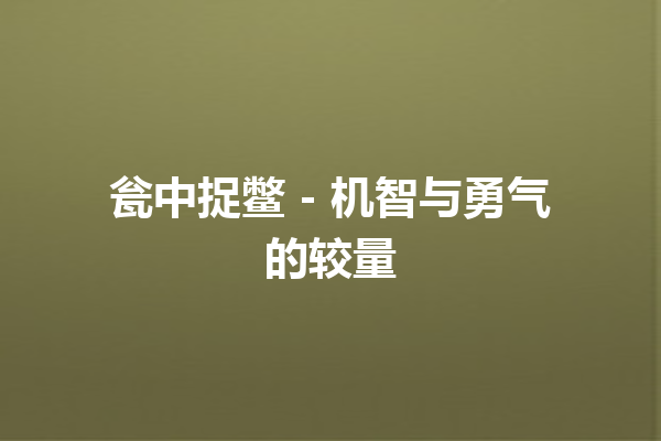 瓮中捉鳖 – 机智与勇气的较量