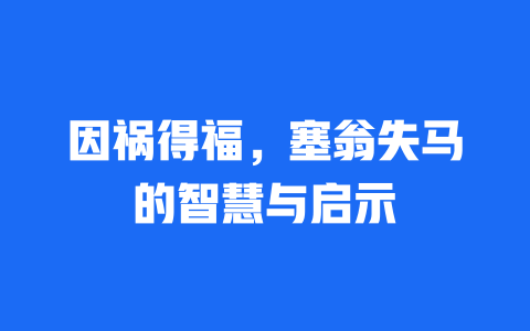 因祸得福，塞翁失马的智慧与启示