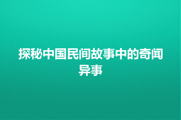 探秘中国民间故事中的奇闻异事