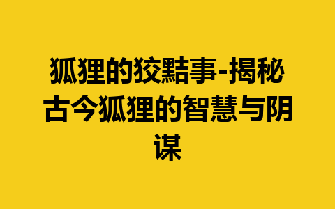 狐狸的狡黠事-揭秘古今狐狸的智慧与阴谋