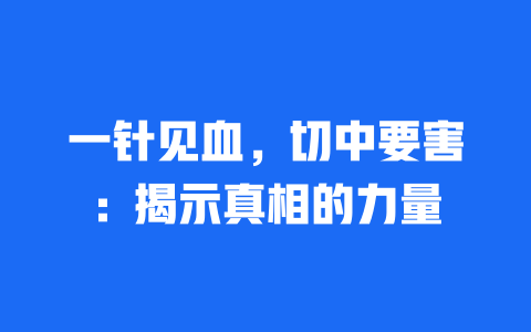 一针见血，切中要害：揭示真相的力量