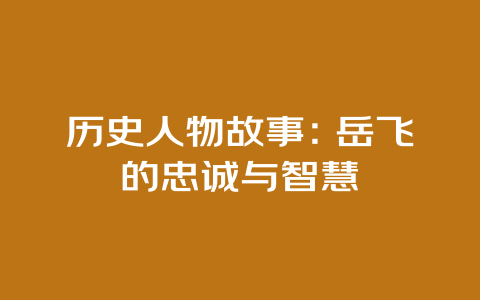 历史人物故事：岳飞的忠诚与智慧