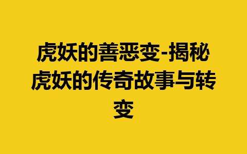 虎妖的善恶变-揭秘虎妖的传奇故事与转变