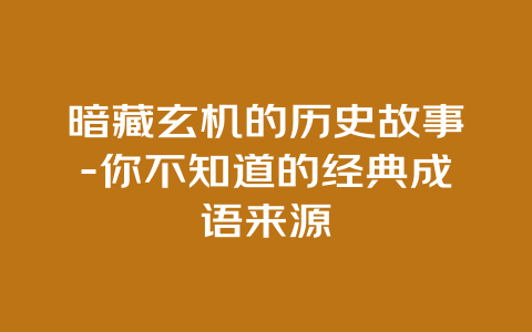 暗藏玄机的历史故事-你不知道的经典成语来源