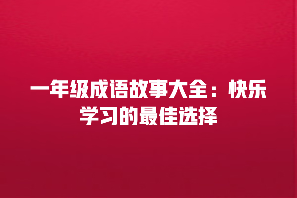 一年级成语故事大全：快乐学习的最佳选择