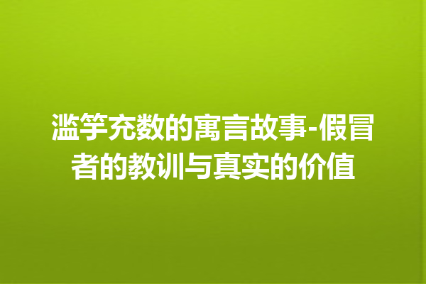 滥竽充数的寓言故事-假冒者的教训与真实的价值