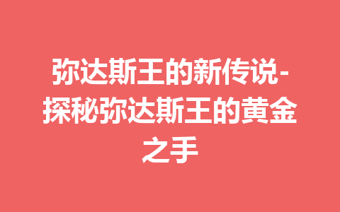 弥达斯王的新传说-探秘弥达斯王的黄金之手