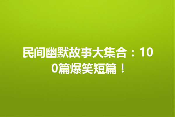 民间幽默故事大集合：100篇爆笑短篇！