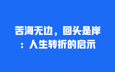 苦海无边，回头是岸：人生转折的启示