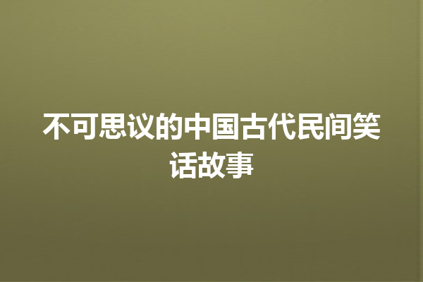 不可思议的中国古代民间笑话故事