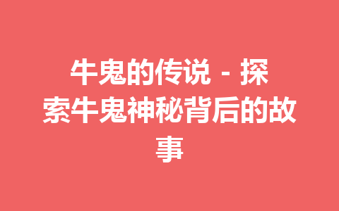 牛鬼的传说 – 探索牛鬼神秘背后的故事