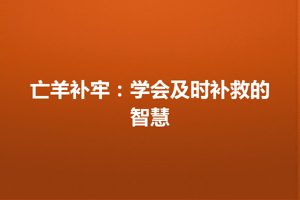 亡羊补牢：学会及时补救的智慧